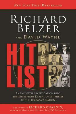 Hit List: An In-Depth Investigation Into the Mysterious Deaths of Witnesses to the JFK Assassination by Richard Belzer, David Wayne