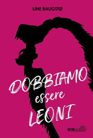 Dobbiamo essere leoni by Line Baugstø, Sara Culeddu