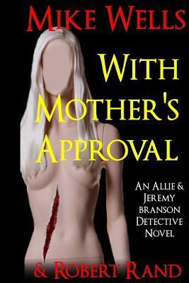 With Mother's Approval: (An Allie & Jeremy Branson Detective Novel) by Mike Wells, Robert Rand