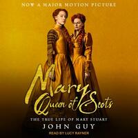 Mary Queen of Scots: The True Life of Mary Stuart by John Guy