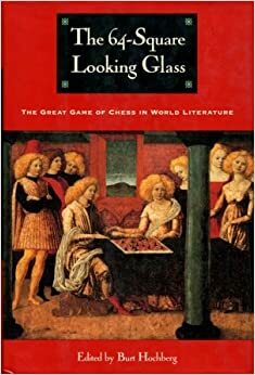 The 64-Square Looking Glass: Great Games of Chess in World Literature (Other) by Burt Hochberg