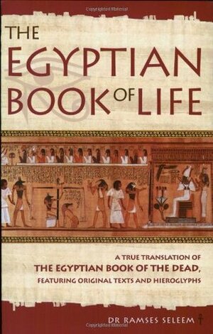 The Egyptian Book of Life: A True Translation of the Egyptian Book of the Dead, Featuring Original Texts and Hieroglyphs by Ramses Seleem