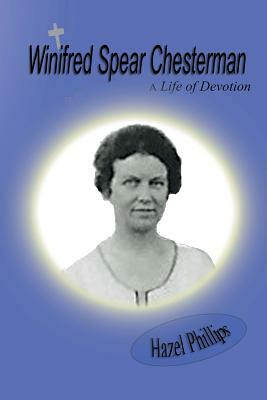 Winifred Spear Chesterman: A Life of Devotion: A Short Biography of Lady Winifred Chesterman by Hazel Phillips