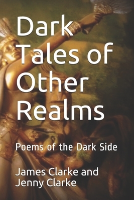 Dark Tales of Other Realms: Stories of the Dark Side by James Clarke, Jenny Clarke