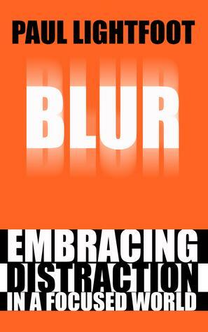 Blur: Embracing Distraction in a Focused World by Paul Lightfoot