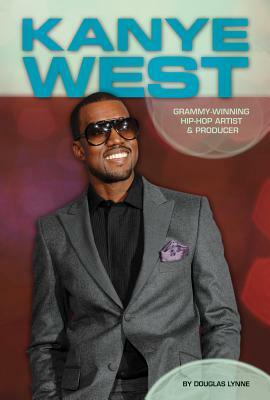 Kanye West: Grammy-Winning Hip-Hop Artist & Producer: Grammy-Winning Hip-Hop Artist & Producer by Audrey Borus