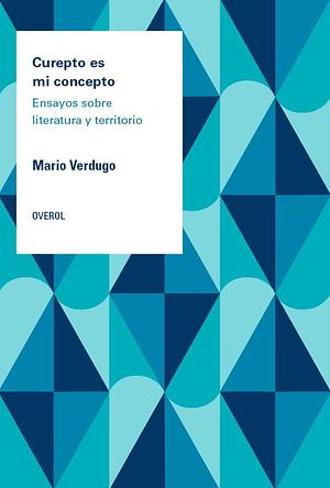 Curepto es mi concepto. Ensayos sobre literatura y territorio by Mario Verdugo