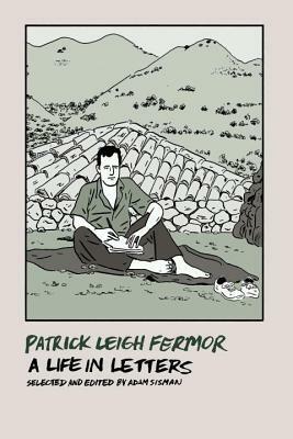 Patrick Leigh Fermor: A Life in Letters by Adam Sisman, Patrick Leigh Fermor