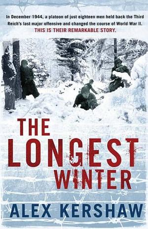 The Longest Winter : The Epic Story of World War Ii's Most Decorated Platoon by Alex Kershaw, Alex Kershaw