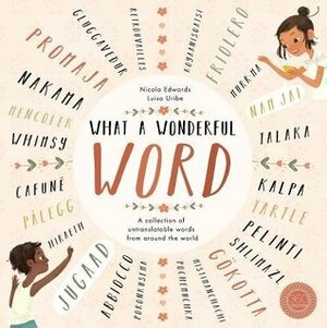 What a Wonderful Word: A Collection of Untranslatables from Around the World by Luisa Uribe, Nicola Edwards