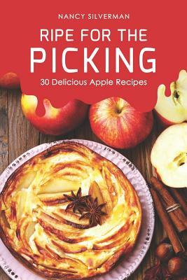 Ripe for the Picking: 30 Delicious Apple Recipes by Nancy Silverman