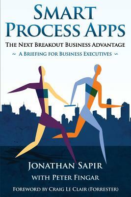 Smart Process Apps: The Next Breakout Business Advantage by Jonathan Sapir, Peter Fingar