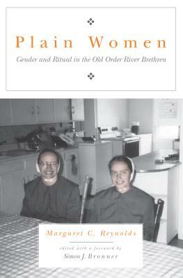 Plain Women: Gender and Ritual in the Old Order River Brethren by Margaret C. Reynolds