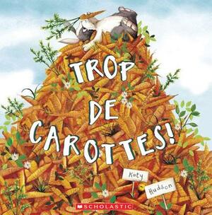Trop de Carottes! by Katy Hudson