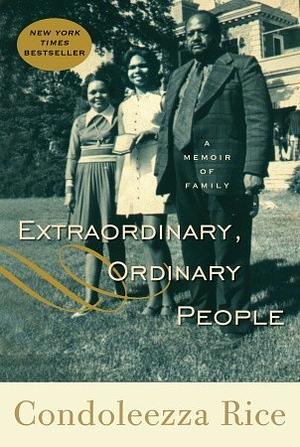 Extraordinary, Ordinary People: A Memoir of Family by Condoleezza Rice