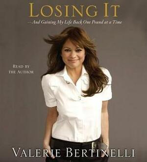 Losing It: and Gaining My Life Back One Pound at a Time by Valerie Bertinelli