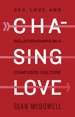 Chasing Love: Sex, Love, and Relationships in a Confused Culture by Sean McDowell