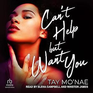 Can't Help but Want You by Tay Mo'Nae