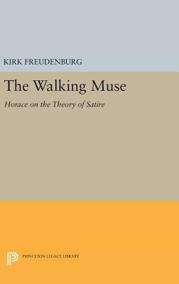 The Walking Muse: Horace on the Theory of Satire by Kirk Freudenburg