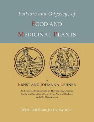 Folklore and Odysseys of Food And Medicinal Plants [Illustrated Edition] by Ernst Lehner, Johanna Lehner