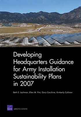 Developing Headquarters Guidance for Army Installation Sustainability Plans in 2007 by Ellen M. Pint, Gary Cecchine, Beth E. Lachman