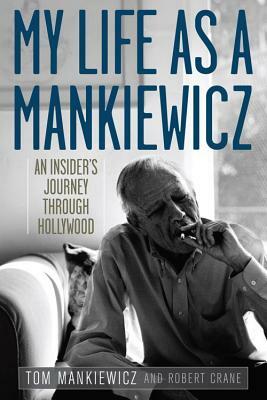 My Life as a Mankiewicz: An Insider's Journey Through Hollywood by Robert Crane, Tom Mankiewicz