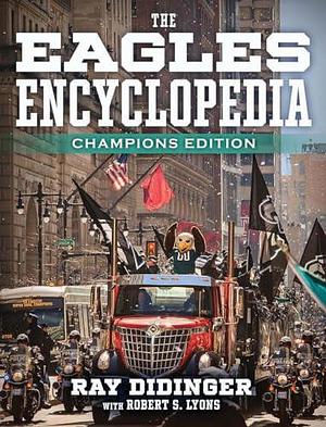 The Eagles Encyclopedia: Champions Edition by Ray Didinger, Robert S. Lyons