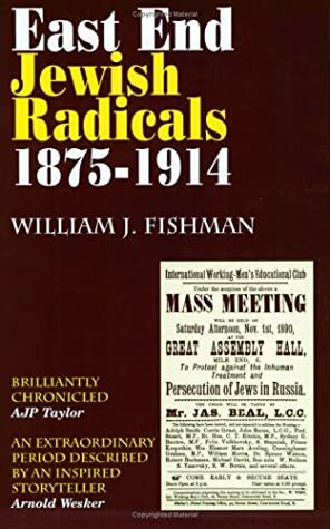 East End Jewish Radicals 1875-1914 by William J. Fishman