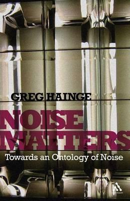 Noise Matters: Towards an Ontology of Noise by Greg Hainge