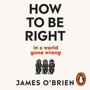 How To Be Right… in a World Gone Wrong by James O'Brien