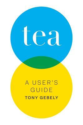 Tea: A User's Guide by Tony Gebely
