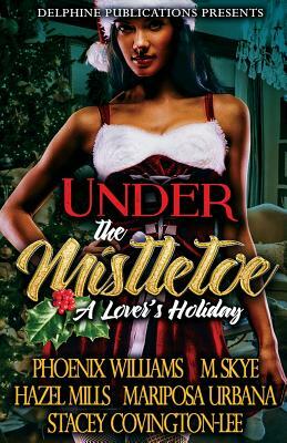 Under the Mistletoe: A Lover's Holiday by M. Skye, Phoenix Williams, Mariposa Urbana