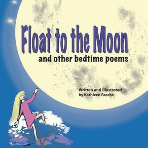 Float to the Moon: and other bedtime poems by Kathleen Rasche