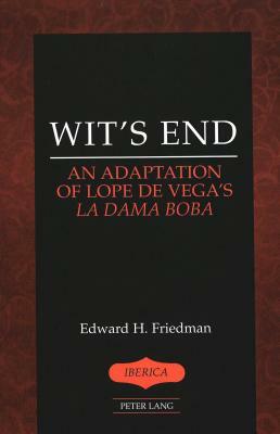 Wit's End: An Adaptation of Lope de Vega's "la Dama Boba by Edward H. Friedman