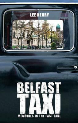 Belfast Taxi: A Drive Through History, One Fare at a Time by Lee Henry