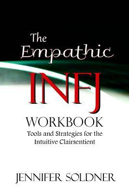 The Empathic INFJ Workbook: Tools and Strategies for the Intuitive Clairsentient by Jennifer Soldner