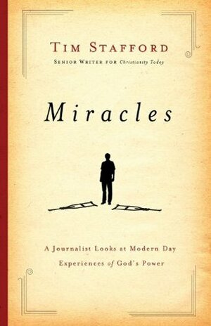 Miracles: A Journalist Looks at Modern Day Experiences of God's Power by Tim Stafford