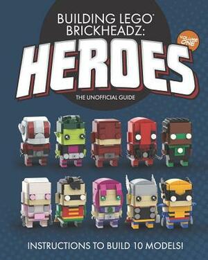 Building LEGO BrickHeadz Heroes - Volume One: The Unofficial Guide by Charles Pritchett