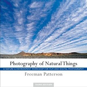 Photography of Natural Things: A Nature and Environment Workshop for Film and Digital Photography by Freeman Patterson