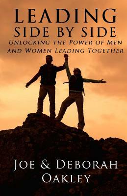 Leading Side By Side: Unlocking The Power Of Men And Women Leading Together by Joe Oakley, Deborah Oakley