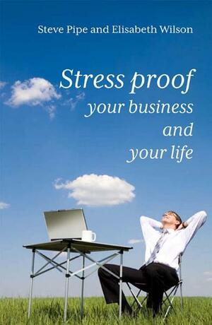 Stress-Proof Your Business and Your Life by Elisabeth Wilson, Steve Pipe