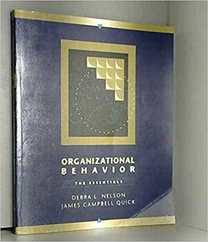 Organizational Behavior: The Essentials by James Campbell Quick, Debra L. Nelson
