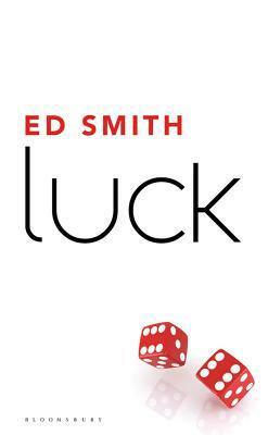 Luck: What It Means and Why It Matters by Ed Smith