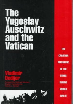 The Yugoslav Auschwitz and the Vatican by Harvey L. Kendall, Vladimir Dedijer