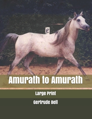 Amurath to Amurath: Large Print by Gertrude Bell