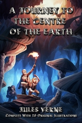 A Journey to the Centre of the Earth: Complete With Original Illustrations by Jules Verne