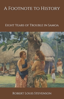 A Footnote to History: Eight Years of Trouble in Samoa by Robert Louis Stevenson