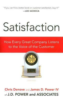 Satisfaction: How Every Great Company Listens to the Voice of the Customer by Chris Denove, James Power