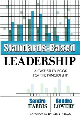 Standards-Based Leadership: A Case Study Book for the Principalship by Sandra Lowery, Sandra Harris