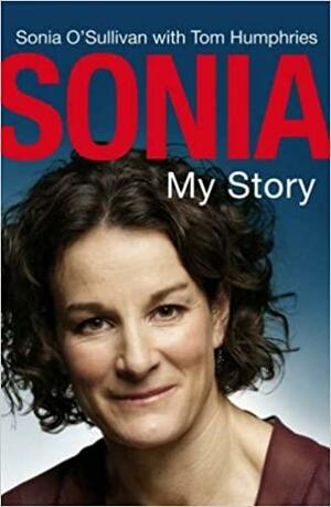 Sonia: My Story by Tom Humphries, Sonia O'Sullivan